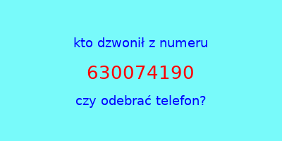 kto dzwonił 630074190  czy odebrać telefon?