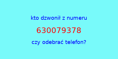 kto dzwonił 630079378  czy odebrać telefon?