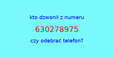 kto dzwonił 630278975  czy odebrać telefon?