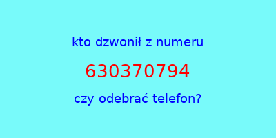 kto dzwonił 630370794  czy odebrać telefon?