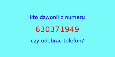 kto dzwonił 630371949  czy odebrać telefon?