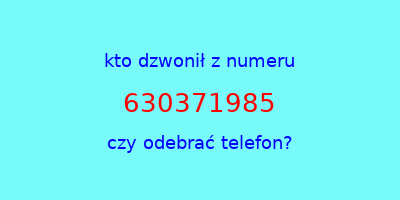 kto dzwonił 630371985  czy odebrać telefon?