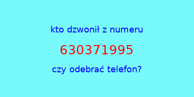 kto dzwonił 630371995  czy odebrać telefon?