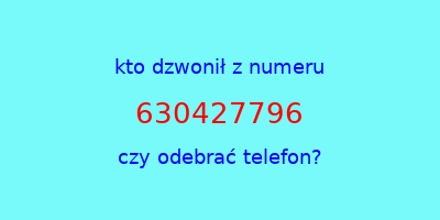 kto dzwonił 630427796  czy odebrać telefon?