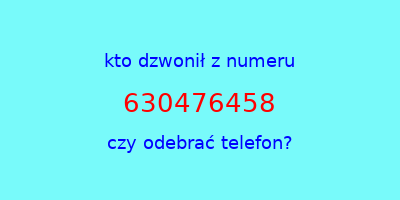 kto dzwonił 630476458  czy odebrać telefon?