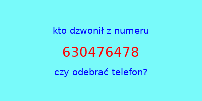 kto dzwonił 630476478  czy odebrać telefon?