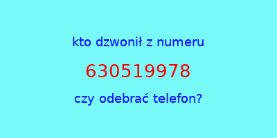 kto dzwonił 630519978  czy odebrać telefon?