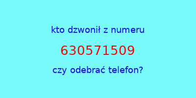 kto dzwonił 630571509  czy odebrać telefon?