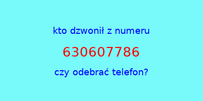 kto dzwonił 630607786  czy odebrać telefon?