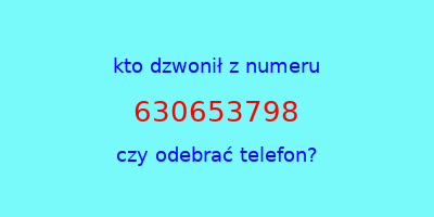 kto dzwonił 630653798  czy odebrać telefon?