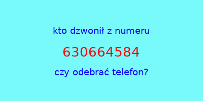 kto dzwonił 630664584  czy odebrać telefon?