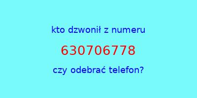 kto dzwonił 630706778  czy odebrać telefon?