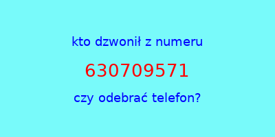 kto dzwonił 630709571  czy odebrać telefon?