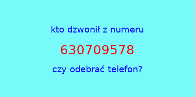 kto dzwonił 630709578  czy odebrać telefon?