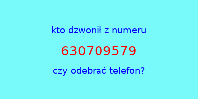 kto dzwonił 630709579  czy odebrać telefon?