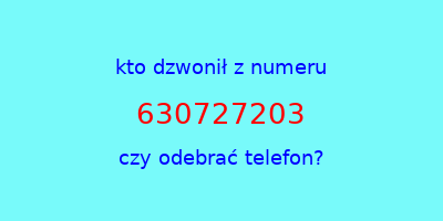 kto dzwonił 630727203  czy odebrać telefon?