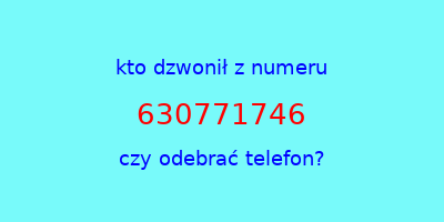 kto dzwonił 630771746  czy odebrać telefon?