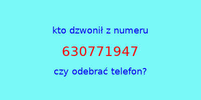 kto dzwonił 630771947  czy odebrać telefon?