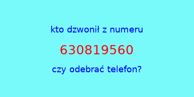 kto dzwonił 630819560  czy odebrać telefon?