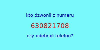 kto dzwonił 630821708  czy odebrać telefon?