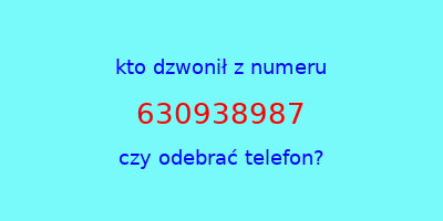 kto dzwonił 630938987  czy odebrać telefon?