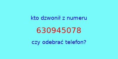 kto dzwonił 630945078  czy odebrać telefon?