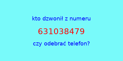 kto dzwonił 631038479  czy odebrać telefon?