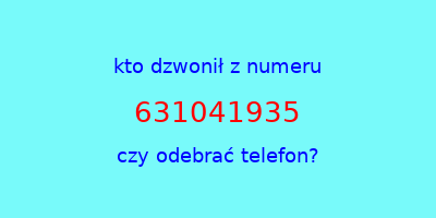 kto dzwonił 631041935  czy odebrać telefon?