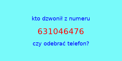 kto dzwonił 631046476  czy odebrać telefon?