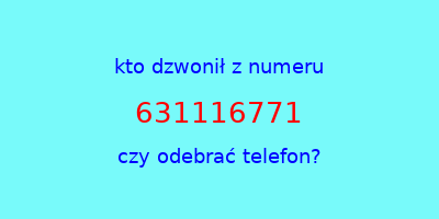 kto dzwonił 631116771  czy odebrać telefon?