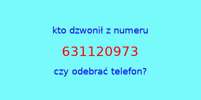 kto dzwonił 631120973  czy odebrać telefon?