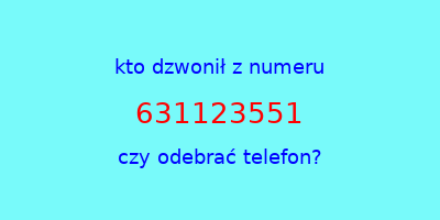 kto dzwonił 631123551  czy odebrać telefon?