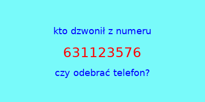 kto dzwonił 631123576  czy odebrać telefon?