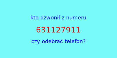 kto dzwonił 631127911  czy odebrać telefon?