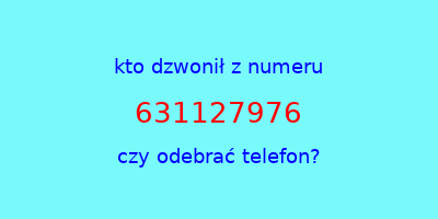 kto dzwonił 631127976  czy odebrać telefon?