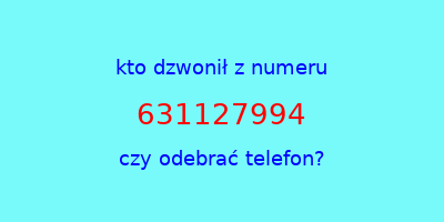 kto dzwonił 631127994  czy odebrać telefon?