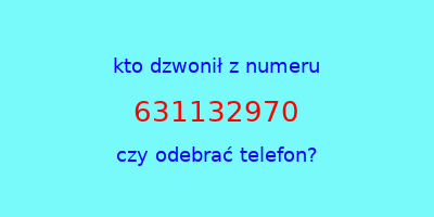 kto dzwonił 631132970  czy odebrać telefon?