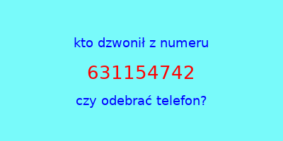 kto dzwonił 631154742  czy odebrać telefon?