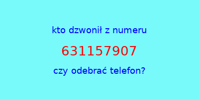 kto dzwonił 631157907  czy odebrać telefon?