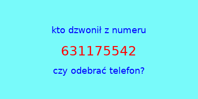 kto dzwonił 631175542  czy odebrać telefon?