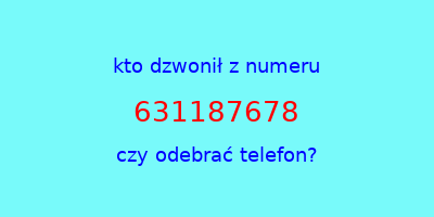 kto dzwonił 631187678  czy odebrać telefon?