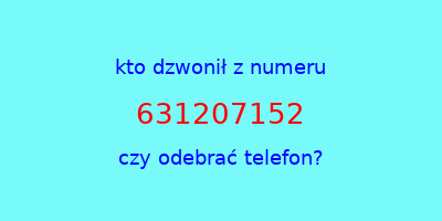 kto dzwonił 631207152  czy odebrać telefon?