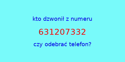 kto dzwonił 631207332  czy odebrać telefon?