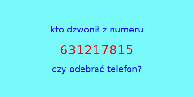 kto dzwonił 631217815  czy odebrać telefon?