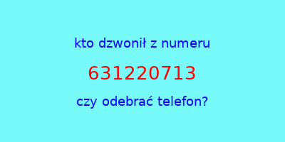 kto dzwonił 631220713  czy odebrać telefon?