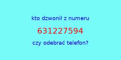 kto dzwonił 631227594  czy odebrać telefon?