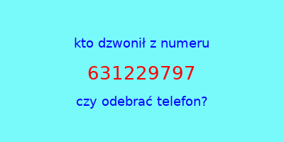 kto dzwonił 631229797  czy odebrać telefon?