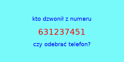 kto dzwonił 631237451  czy odebrać telefon?