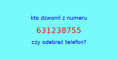 kto dzwonił 631238755  czy odebrać telefon?