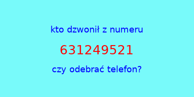 kto dzwonił 631249521  czy odebrać telefon?